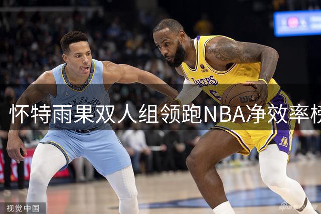 怀特雨果双人组领跑NBA净效率榜，场均+17.3傲视群雄
