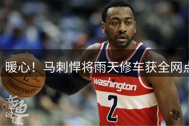 暖心！马刺悍将雨天修车获全网点赞 车主分享合影细节